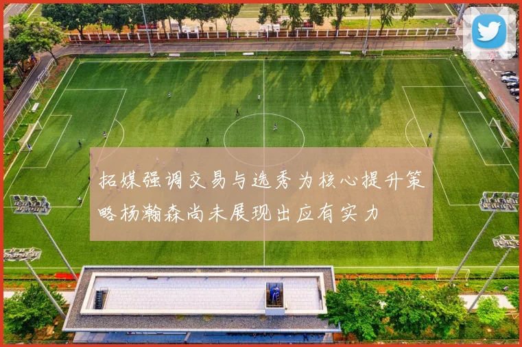 拓媒强调交易与选秀为核心提升策略杨瀚森尚未展现出应有实力