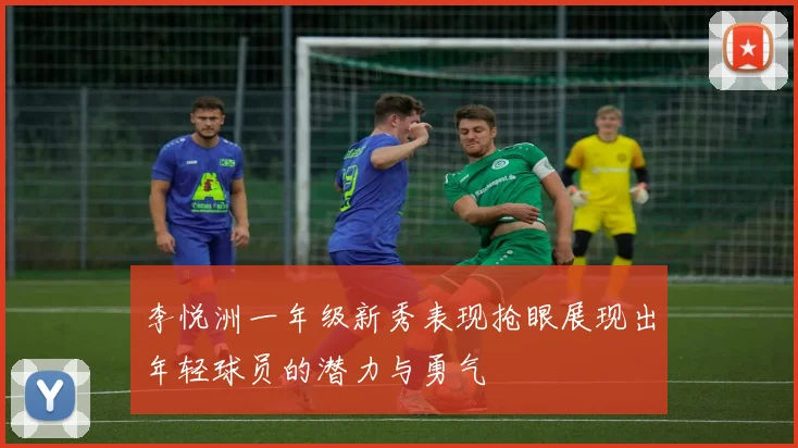 李悦洲一年级新秀表现抢眼展现出年轻球员的潜力与勇气